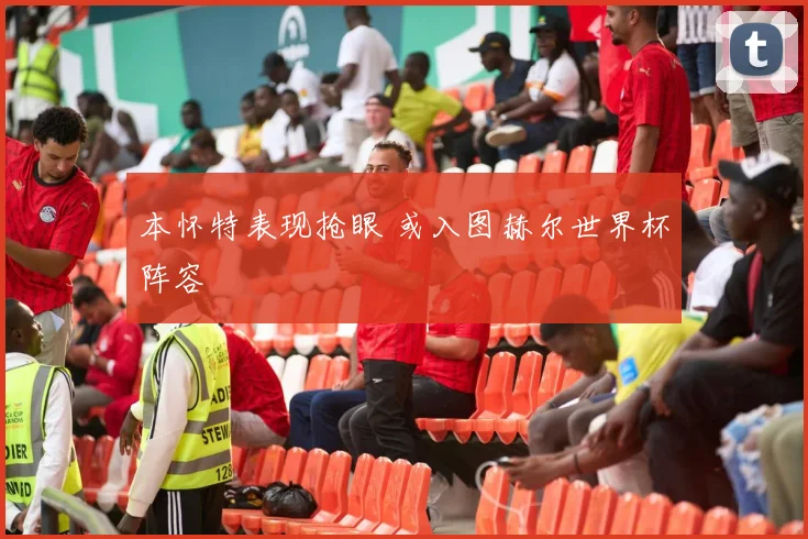 本怀特表现抢眼 或入图赫尔世界杯阵容