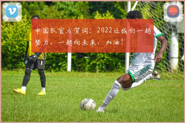 中国队官方贺词：2022让我们一起努力，一起向未来，加油！