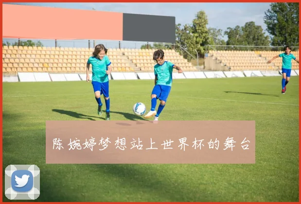 陈婉婷梦想站上世界杯的舞台